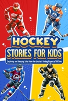 Hockey Stories for Kids: Inspiring and Amazing Tales from the Greatest Hockey Players of All Time: 12 Hockey Tales to Inspire and Amaze Young Readers B0CW1XNJ1F Book Cover