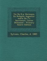 Vie Du R.P. Hermann, En Religion Augustin-Marie Du T.S. Sacrement: Carme D Chauss 1160269076 Book Cover