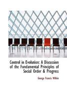 Control in Evolution: A Discussion of the Fundamental Principles of Social Order & Progress 1164612387 Book Cover
