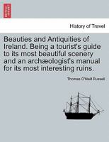 Beauties and Antiquities of Ireland; Being a Tourist's Guide to Its Most Beautiful Scenery & an Archæologist's Manual for Its Most Interesting Ruins 9354750370 Book Cover