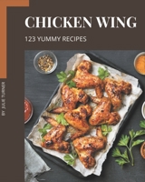 123 Yummy Chicken Wing Recipes: Not Just a Yummy Chicken Wing Cookbook! B08JRGP6QF Book Cover