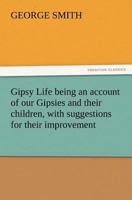 Gipsy Life being an account of our Gipsies and their children, with suggestions for their improvement 1505571820 Book Cover