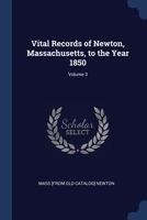 Vital Records of Newton, Massachusetts, to the Year 1850; Volume 3 1376656000 Book Cover