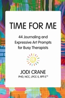 Time for Me: 44 Journaling and Expressive Art Prompts for Busy Therapists B0H96G1DP3 Book Cover