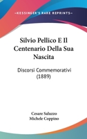 Silvio Pellico E Il Centenario Della Sua Nascita: Discorsi Commemorativi (1889) 1147653623 Book Cover