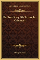 The True Story of Christopher Columbus, Called the Great Admiral 1508635676 Book Cover
