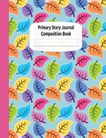 Bright Leaves Primary Story Journal Composition Book: Draw and Write Journal, Grade Level K-2, Dotted Midline and Creative Story Picture Space, Early ... Kindergarten and Home Schooling Notebooks 1720664137 Book Cover