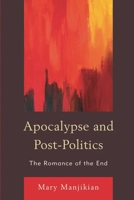 Apocalypse and Post-Politics: The Romance of the End 0739190660 Book Cover