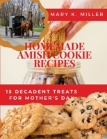 Homemade Amish Cookie Recipes: 15 Decadent Treats for Mother's Day B08R4FB8XT Book Cover