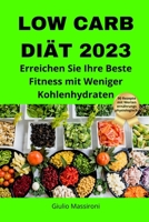 Low Carb Diät 2023: Erreichen Sie Ihre Beste Fitness mit Weniger Kohlenhydraten B0CKZ67C41 Book Cover