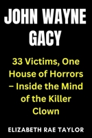 John Wayne Gacy: 33 Victims, One House of Horrors – Inside the Mind of the Killer Clown (America’s Infamous Crimes) B0FMPVPC6K Book Cover