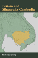 Britain and Sihanouk's Cambodia 9971697076 Book Cover