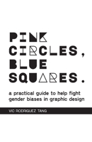 Pink Circles, Blue Squares.: A Practical Guide to Help Fight Gender Biases in Graphic Design. Special Edition. 1458327604 Book Cover