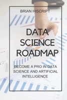 DATA SCIENCE ROADMAP: Become a pro in data science and artificial intelligence B0C9SDJZ16 Book Cover