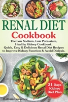 Renal Diet Cookbook: The Low Sodium, Low Potassium, Healthy Kidney Cookbook. Quick, Easy & Delicious Renal Diet Recipes to Improve Kidney Function and Avoid Dialysis. 21 Days Kidney Diet Plan 1694705757 Book Cover