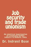 Job Security and Trade Unionism : An Empirical Investigation on Organized Leather Industry in Kolkata, India 1976043204 Book Cover