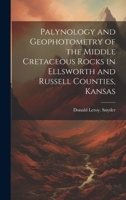 Palynology and Geophotometry of the Middle Cretaceous Rocks in Ellsworth and Russell Counties, Kansas 1019365951 Book Cover