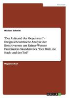 Der Aufstand der Gegenwart - Ereignistheoretische Analyse der Kontroversen um Rainer-Werner Fassbinders Skandalst�ck Der M�ll, die Stadt und der Tod 3640721616 Book Cover