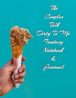 The Couples Talk Dirty To Me Fantasy Notebook & Journal: Perfect Idea Activity Diary for Couples & Lovers, Be Fun, Strengthen Relationships, Form Deeper Connection, Better Communication Skills,8.5x11C 1088788432 Book Cover