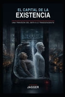 EL CAPITAL DE LA EXISTENCIA: Una travesía del ser a lo trascendente (Novelas de Ciencia Ficcion) (Spanish Edition) B0HGTNVL2K Book Cover