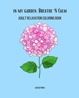 In My Garden: Breathe 'N Calm: Adult Relaxation Coloring Book B08DQKYQJ4 Book Cover