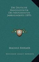 Die Deutsche Handelspolitik Des Neunzehnten Jahrhunderts (1899) 1120411300 Book Cover