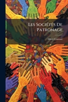 Les Sociétés De Patronage: Leurs Conditions D'existence, Leurs Moyens D'action... 1276068689 Book Cover
