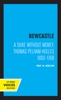 Newcastle: A Duke without Money, Thomas Pelham-Holles 1693 - 1768 0520320182 Book Cover