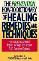 The Prevention How-To Dictionary of Healing Remedies and Techniques: From Acupressure and Aspirin T O Yoga and Yogurt : Over 350 Curative Options 0875961142 Book Cover