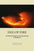 Isle of Fire: The Political Ecology of Landscape Burning in Madagascar (University of Chicago Geography Research Papers) 0226461416 Book Cover