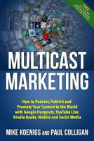 Multicast Marketing: How to Podcast, Publish and Promote Your Content to the World with Google Hangouts, YouTube Live, Kindle Books, Mobile and Social Media 1495313387 Book Cover