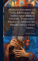 Notizie Intorno La Vita E Il Culto Dei Isanti Antonino E Vittore, Vescovo, E Pratiche Diverse Ad Onore Degli Stessi Santi... 102481596X Book Cover