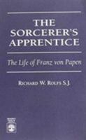 The Sorcerer's Apprentice: The Life of Franz Von Papen 0761801634 Book Cover