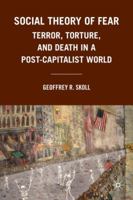 Social Theory of Fear: Terror, Torture, and Death in a Post-Capitalist World 0230103499 Book Cover