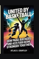 United by Basketball: How Paige Bueckers and Azzi Fudd Became Stronger Together B0GJQ3LDZB Book Cover