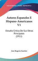 Autores Espanoles E Hispano-Americanos V1: Estudio Critico de Sus Obras Principales (1911) 1167683730 Book Cover