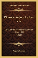 L'Europe Au Jour Le Jour V12: La Guerre Europeenne, Janvier-Juillet 1918 (1921) 1167686950 Book Cover