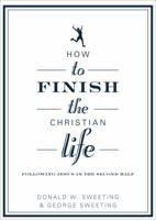 How to Finish the Christian Life: Following Jesus in the Second Half 0802435882 Book Cover