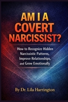 AM I A COVERT NARCISSIST?: How to Recognize Hidden Narcissistic Patterns, Improve Relationships, and Grow Emotionally B0GNSD61GT Book Cover