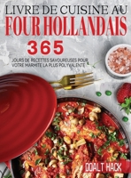 Livre De Cuisine Au Four Hollandais: 365 Jours de Recettes Savoureuses pour Votre Marmite la Plus Polyvalente 180414245X Book Cover