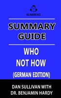 Summary Guide: Who Not How by Dan Sullivan with Dr. Benjamin Hardy (German Edition): The Formula to Achieve Bigger Goals Through Accelerating Teamwork B09SV68B47 Book Cover