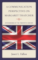 A Communication Perspective on Margaret Thatcher: Stateswoman of the Twentieth Century 1498547389 Book Cover