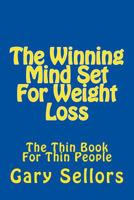 The Winning Mind Set For Weight Loss: The Thin Book For Thin People 1530626226 Book Cover