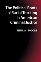 The Political Roots of Racial Tracking in American Criminal Justice 1107654882 Book Cover