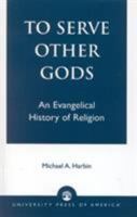 To Serve Other Gods: An Evangelical History of Religion 0819197173 Book Cover
