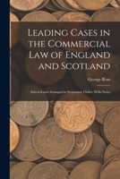 Leading Cases in the Commercial law of England and Scotland: Selected and Arranged in Systematic Order, With Notes 1019223839 Book Cover