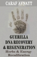 Guerilla DNA Recovery and Regeneration - Herbs and Energy Recalibration B0B6H4CDMT Book Cover