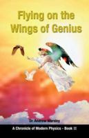 Flying On The Wings Of Genius: A Chronicle Of Modern Physics, Book 2 1581129386 Book Cover