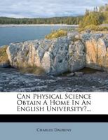 Can Physical Science Obtain A Home In An English University?... 1247628248 Book Cover