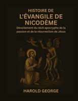 Histoire de l'Évangile de Nicodème: Dévoilement du récit apocryphe de la passion et de la résurrection de Jésus (French Edition) B0FR48Y6VG Book Cover